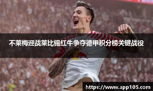 不莱梅迎战莱比锡红牛争夺德甲积分榜关键战役