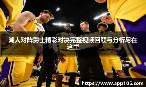 湖人对阵爵士精彩对决完整视频回顾与分析尽在这里