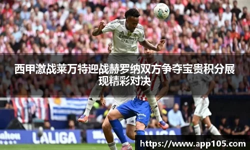 西甲激战莱万特迎战赫罗纳双方争夺宝贵积分展现精彩对决